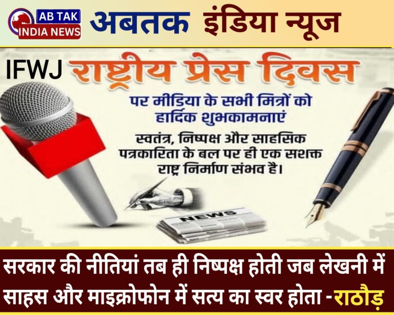 राष्ट्रीय प्रेस दिवस: सरकारों की नीतियां तब ही निष्पक्ष रहती हैं जब लेखनी में साहस और माइक्रोफोन में सत्य का स्वर होता है-राठोड़ , आईएफडब्ल्यूजे