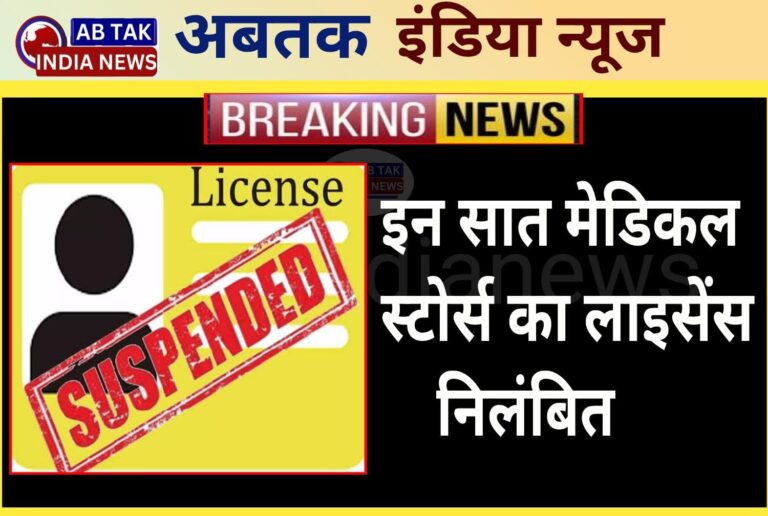 अनियमितताएं पाए जाने पर इन सात मेडिकल स्टोर्स के अनुज्ञापत्र निलंबित