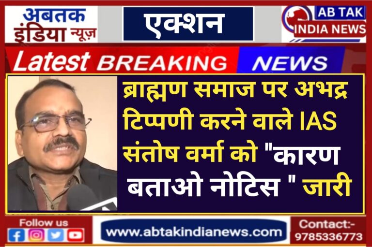 ब्राह्मण समाज पर अभद्र टिप्पणी करने वाले IAS संतोष वर्मा को कारण बताओ नोटिस जारी
