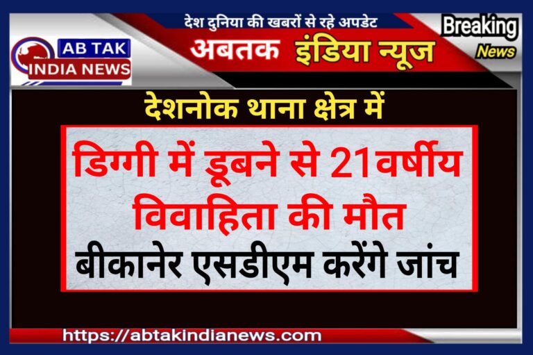 बरसिंहसर मे डिग्गी मे डूबने से विवाहिता की मौत ,बीकानेर एसडीएम करेंगे मामले की जांच