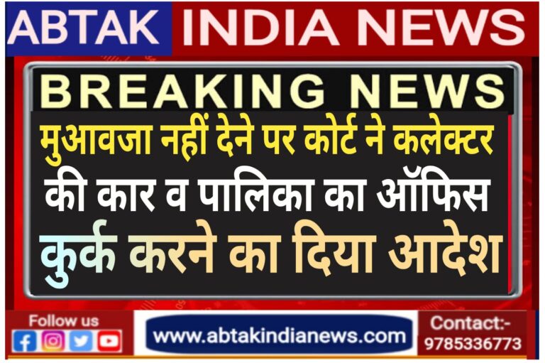 मृतक मजदूर के परिवार को मुआवजा नहीं देने पर कोर्ट ने कलेक्टर की कार और पालिका का ऑफिस किया कुर्क, मचा हड़कंप