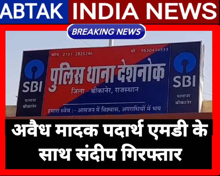 देशनोक :अवैध मादक पदार्थ एमडी के साथ संदीप गिरफ्तार,एनडीपीएस एक्ट में  मामला दर्ज