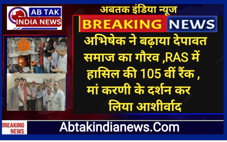 अभिषेक ने बढ़ाया देपावत समाज का गौरव , RAS में हासिल की 105 वीं रैंक ,मां करणी के दर्शन कर लिया आशीर्वाद