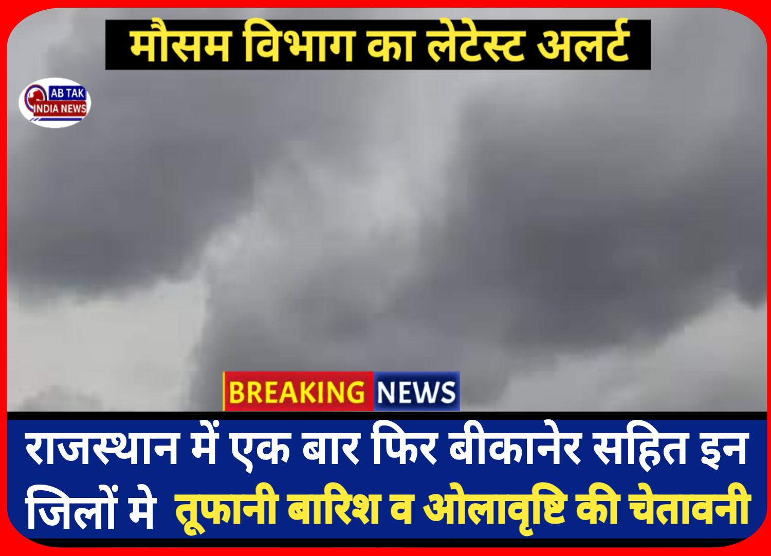 बीकानेर सहित इन जिलों में  एक बार फिर तूफानी बारिश और ओलावृष्टि की चेतावनी,  अलर्ट जारी