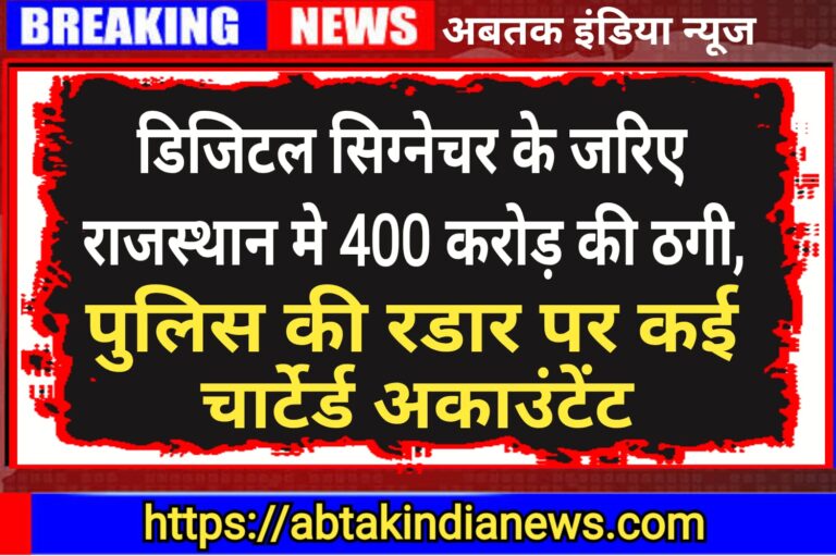 डिजिटल सिग्नेचर के जरिए राजस्थान  में 400 करोड़ रुपये की ठगी, पुलिस के रडार  पर कई चार्टर्ड अकाउंटेंट