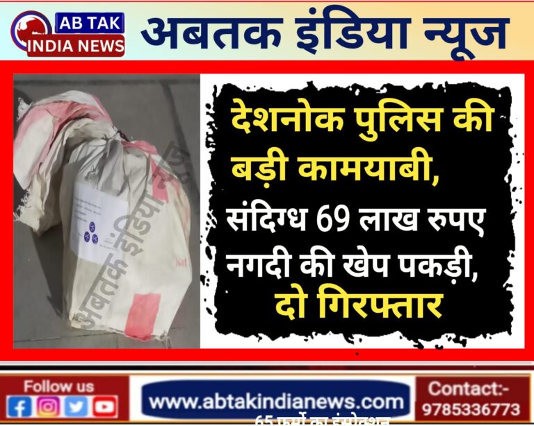 देशनोक पुलिस की बड़ी कामयाबी ,69 लाख रुपए की नगद खेप जब्त,दो आरोपी गिरफ्तार