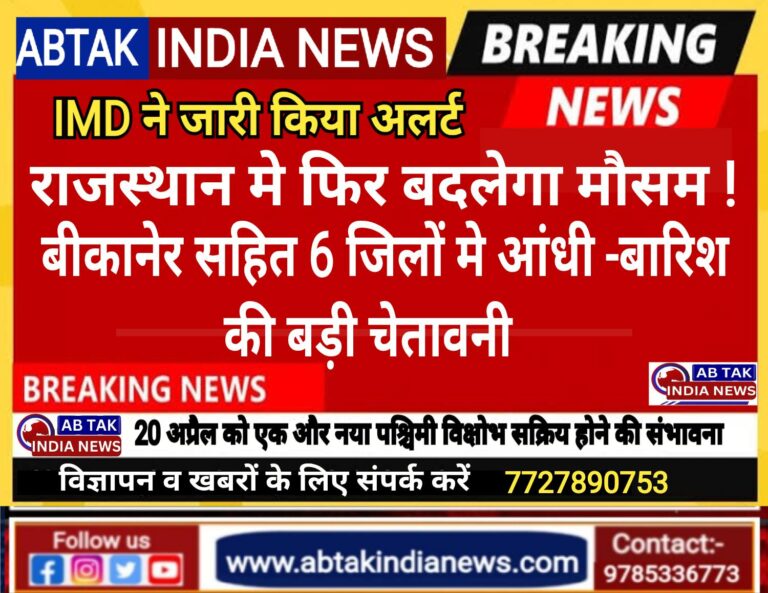 राजस्थान मे फिर बदलेगा मौसम ! 6 जिलों में आंधी -बारिश  की बड़ी चेतावनी, IMD ने जारी किया अभी-अभी अलर्ट