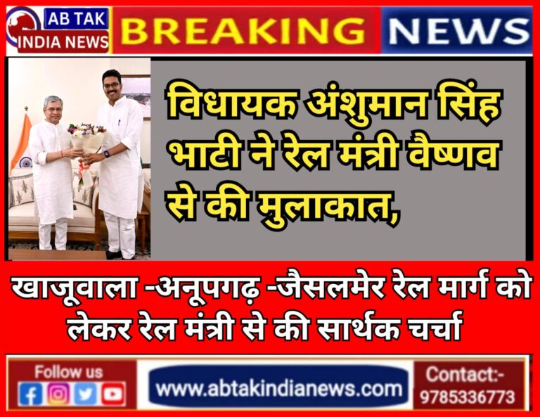 रेल मंत्री वैष्णव से मिले विधायक भाटी , अनूपगढ़–खाजूवाला–जैसलमेर रेल मार्ग को लेकर विधायक भाटी ने रेल मंत्री से की सार्थक चर्चा