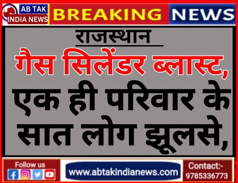 राजस्थान :गैस सिलेंडर ब्लास्ट, एक ही परिवार के 7 लोग झुलसे