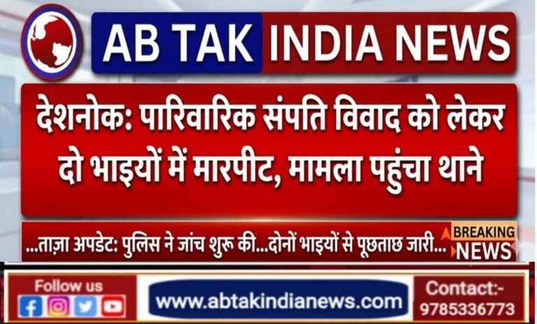 पारिवारिक संपत्ति विवाद में भाई-भाई में मारपीट,मामला दर्ज
