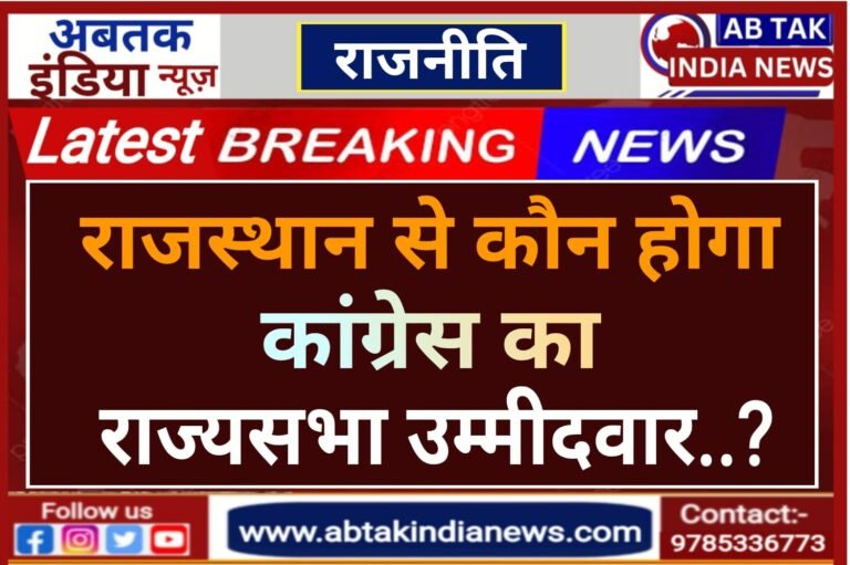 राजस्थान से कौन होगा कांग्रेस का राज्यसभा उम्मीदवार?  पढ़ें पूरी खबर