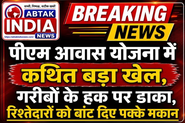 पीएम आवास योजना में बड़ा खेल, गरीबों के  हक पर डाका, अधिकारियों ने रिश्तेदारों को बांट दिए पक्के मकान