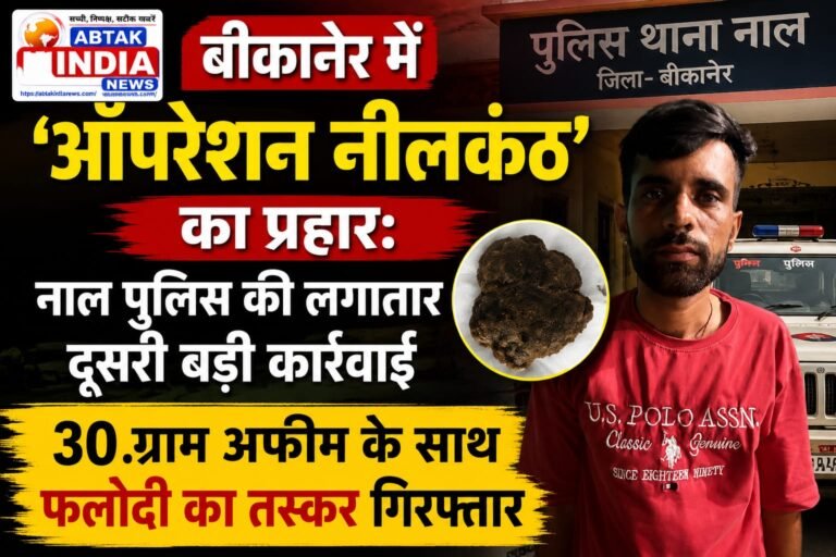 बीकानेर में ‘ऑपरेशन नीलकंठ’ का प्रहार: नाल पुलिस की लगातार दूसरी बड़ी कार्रवाई, 30 ग्राम अफीम के साथ फलोदी का तस्कर गिरफ्तार